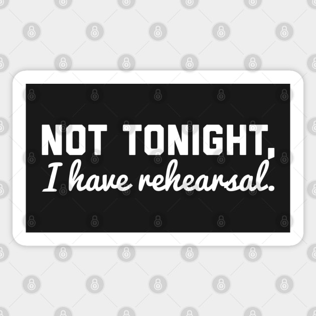 Not Tonight, I Have Rehearsal Sticker by AngryMongoAff